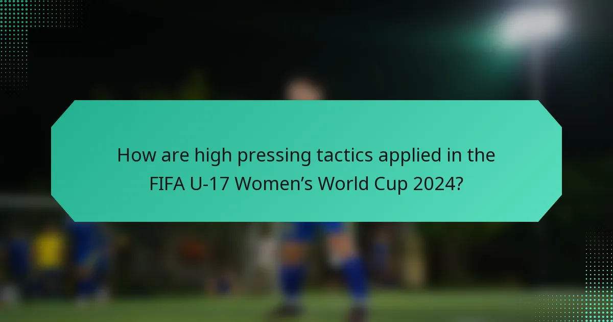 How are high pressing tactics applied in the FIFA U-17 Women’s World Cup 2024?