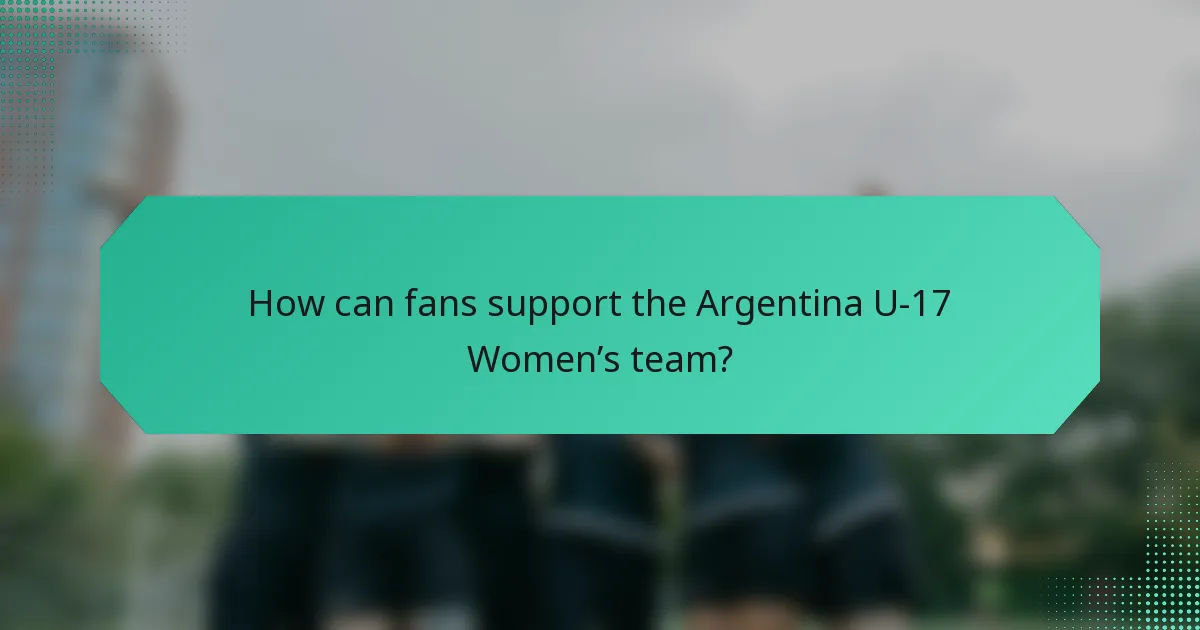 How can fans support the Argentina U-17 Women’s team?