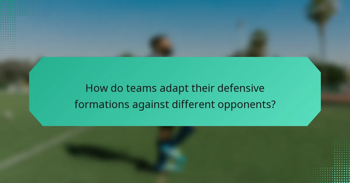 How do teams adapt their defensive formations against different opponents?