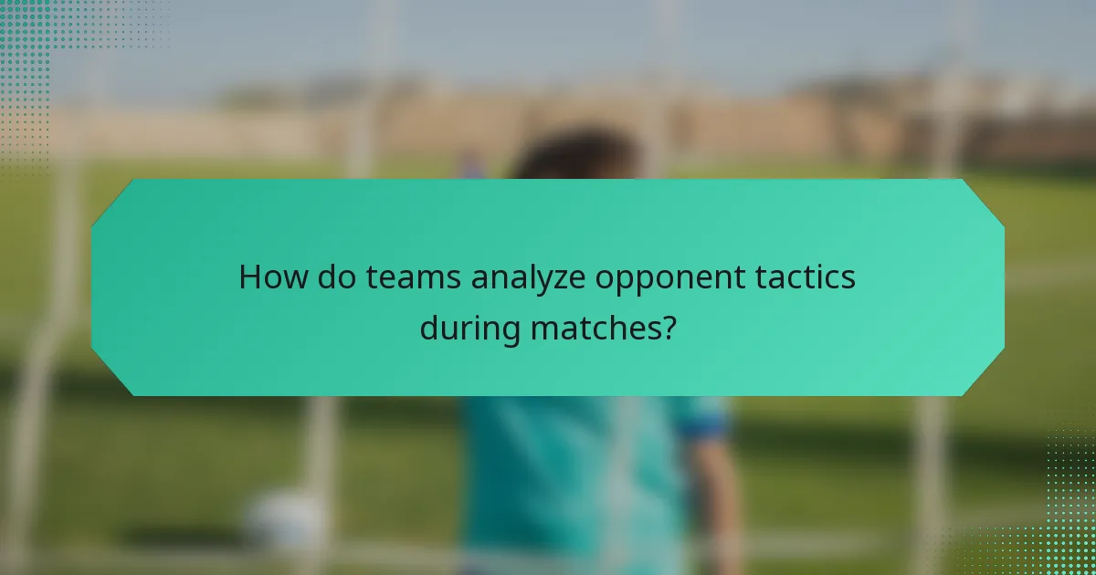 How do teams analyze opponent tactics during matches?