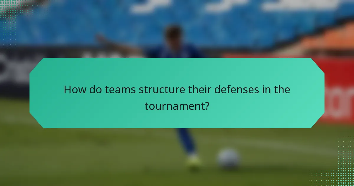 How do teams structure their defenses in the tournament?