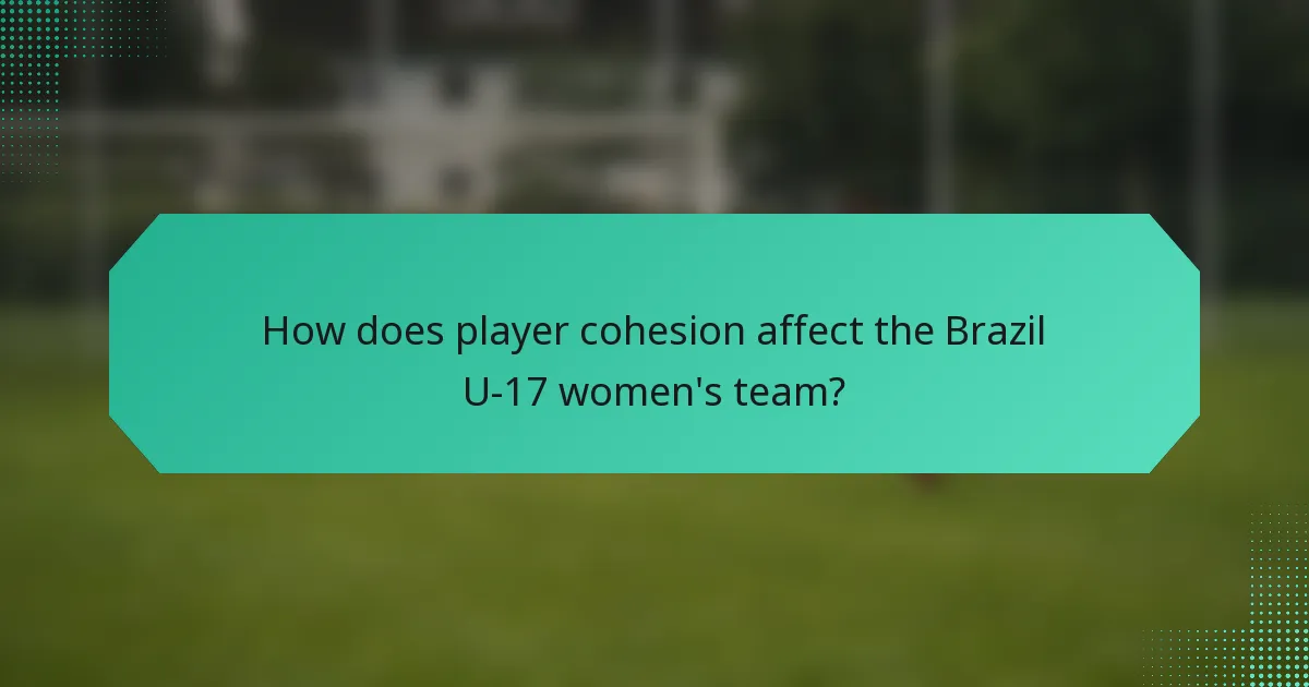 How does player cohesion affect the Brazil U-17 women's team?