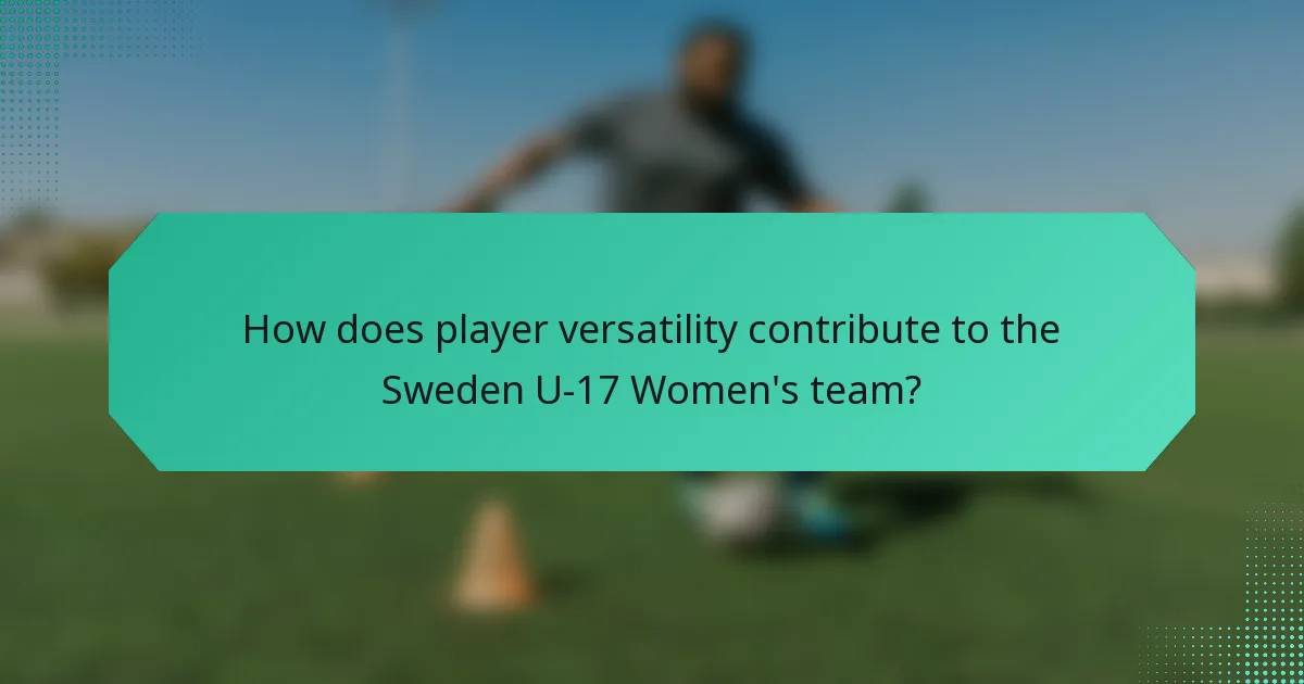 How does player versatility contribute to the Sweden U-17 Women's team?