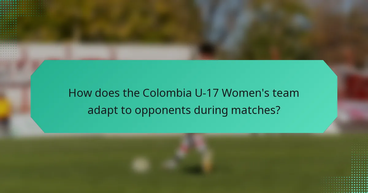 How does the Colombia U-17 Women's team adapt to opponents during matches?