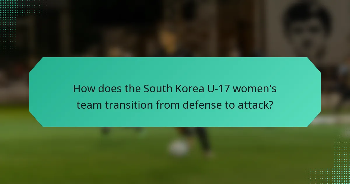 How does the South Korea U-17 women's team transition from defense to attack?