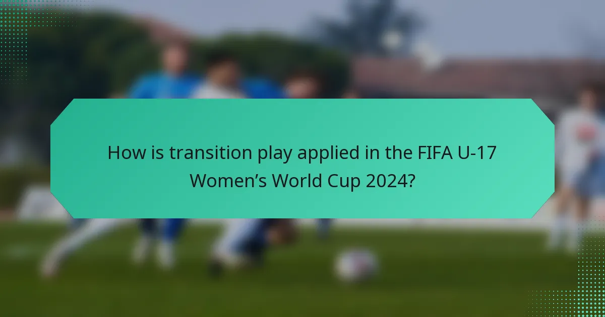 How is transition play applied in the FIFA U-17 Women’s World Cup 2024?