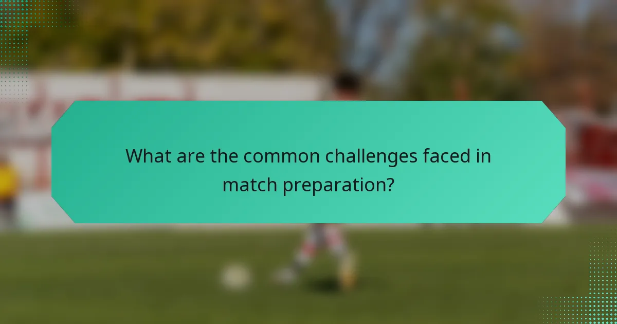 What are the common challenges faced in match preparation?