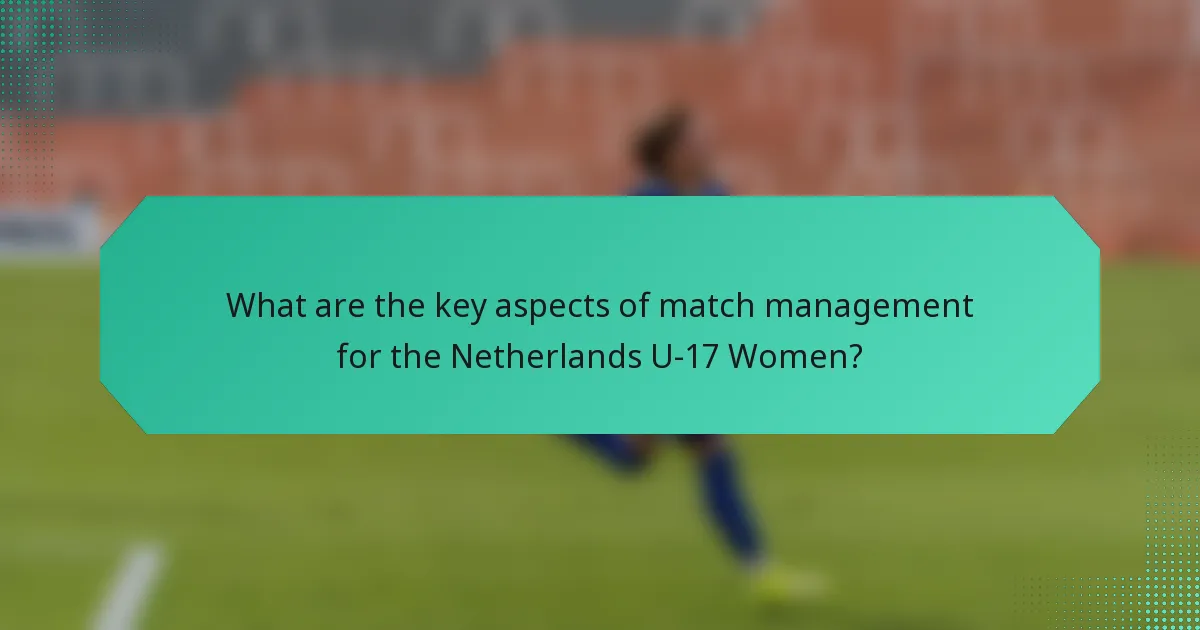 What are the key aspects of match management for the Netherlands U-17 Women?