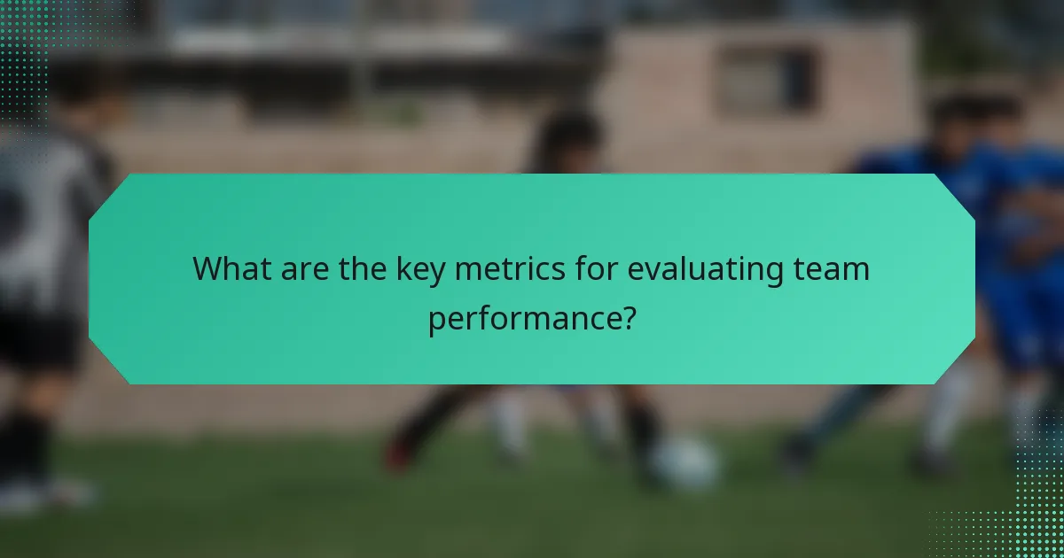 What are the key metrics for evaluating team performance?