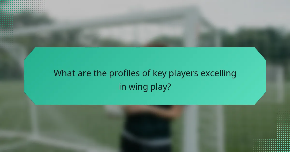 What are the profiles of key players excelling in wing play?