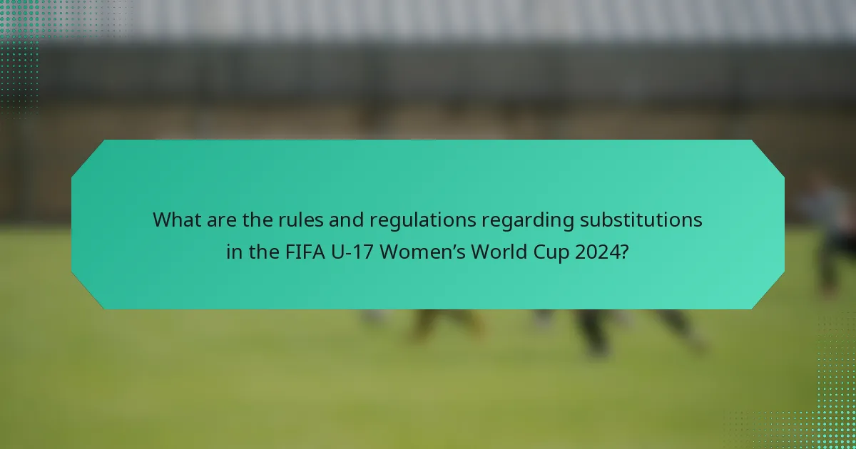 What are the rules and regulations regarding substitutions in the FIFA U-17 Women’s World Cup 2024?