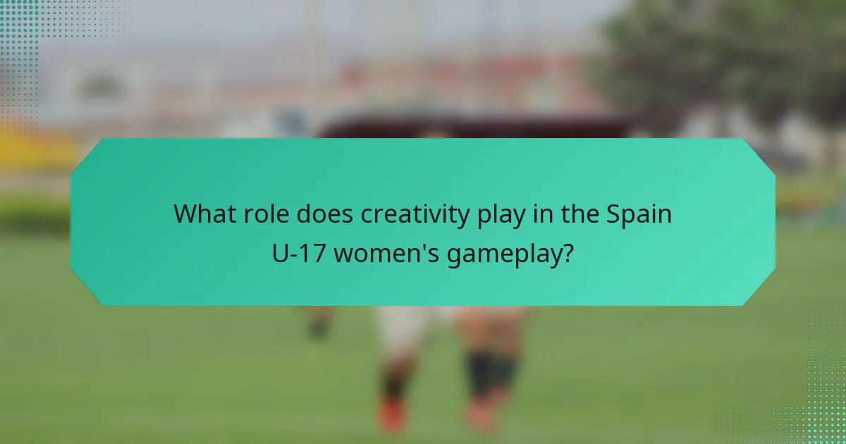 What role does creativity play in the Spain U-17 women's gameplay?