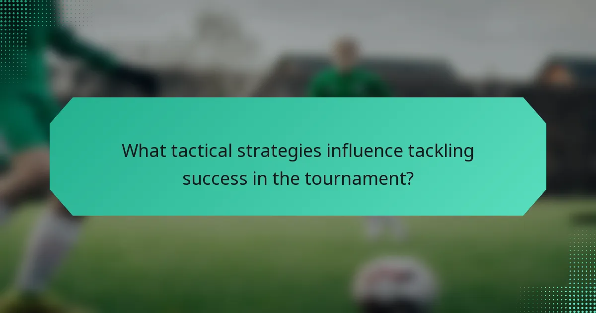 What tactical strategies influence tackling success in the tournament?