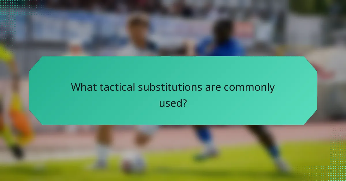 What tactical substitutions are commonly used?