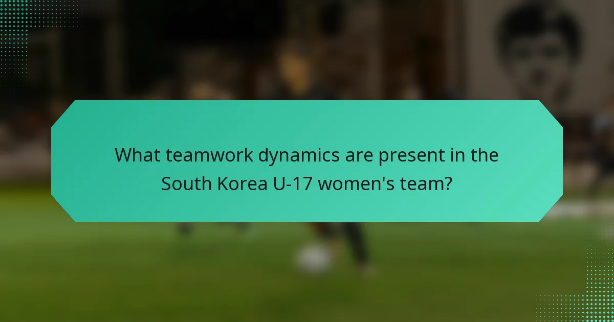 What teamwork dynamics are present in the South Korea U-17 women's team?