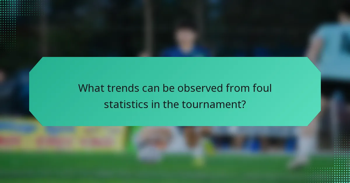 What trends can be observed from foul statistics in the tournament?