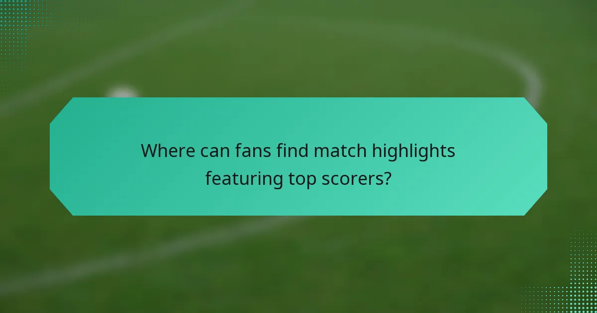 Where can fans find match highlights featuring top scorers?