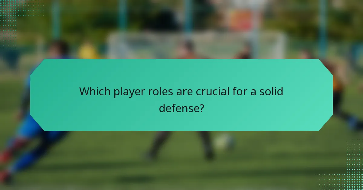 Which player roles are crucial for a solid defense?