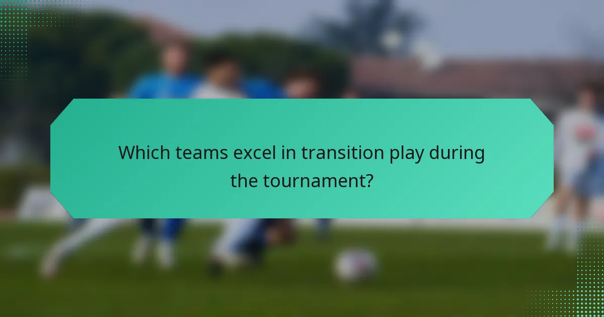 Which teams excel in transition play during the tournament?