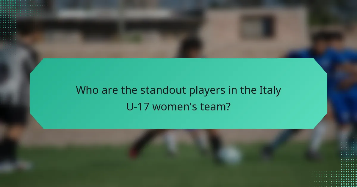 Who are the standout players in the Italy U-17 women's team?